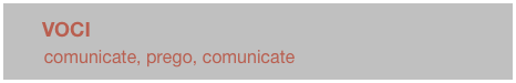      VOCI
      comunicate, prego, comunicate 