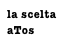 la scelta
aTos