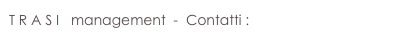 T R A S I   management  -  Contatti :  autotrasi@gmail.com