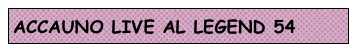 ACCAUNO LIVE AL LEGEND 54