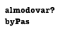 almodovar?
byPas