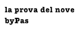 la prova del nove
byPas